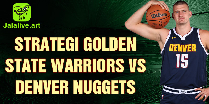 strategi Golden State Warriors vs Denver Nuggets Denver Nuggets